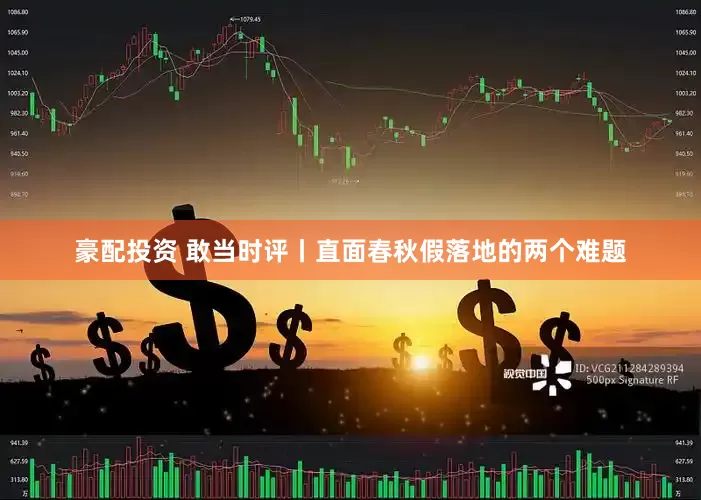 豪配投资 敢当时评丨直面春秋假落地的两个难题