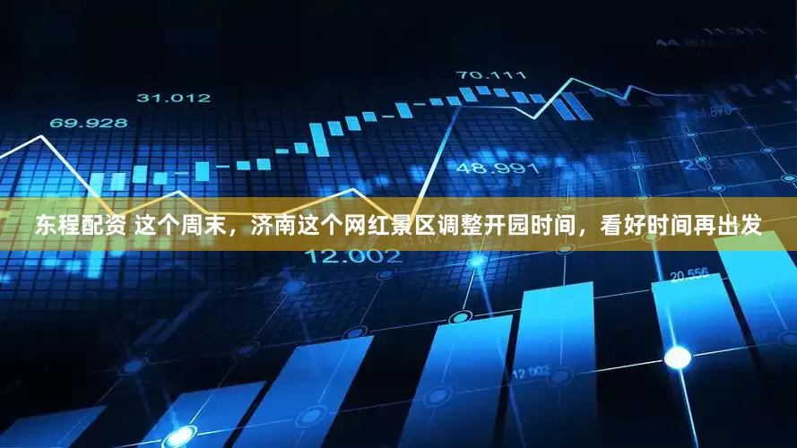 东程配资 这个周末，济南这个网红景区调整开园时间，看好时间再出发